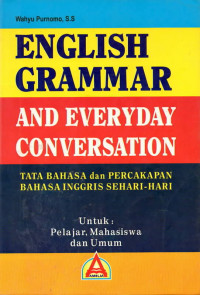 English grammar and everyday conversation : tata bahasa dan percakapan bahasa inggris sehari-hari